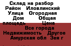 Склад на разбор. › Район ­ Иловлинский › Улица ­ Огородная › Дом ­ 25 › Общая площадь ­ 651 › Цена ­ 450 000 - Все города Недвижимость » Другое   . Амурская обл.,Зея г.